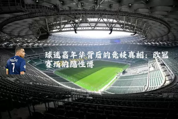 球迷嘉年华背后的竞技真相：欧冠赛场的隐性博弈