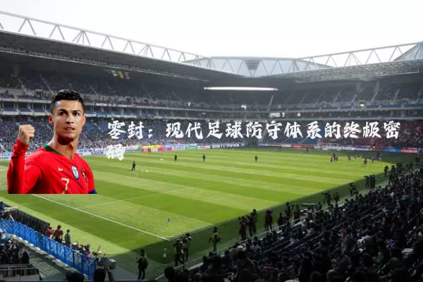 零封：现代足球防守体系的终极密码