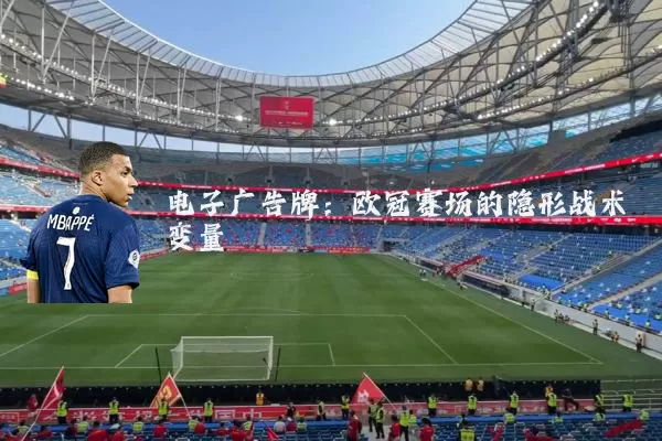 电子广告牌：欧冠赛场的隐形战术变量
