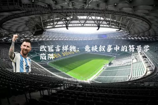 欧冠吉祥物:竞技叙事中的符号学陷阱