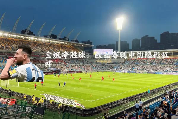 全组净胜球：欧冠赛制中的隐形杠杆