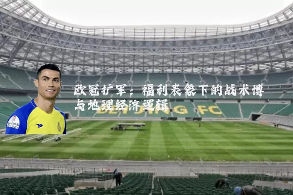 欧冠扩军：福利表象下的战术博弈与地理经济逻辑