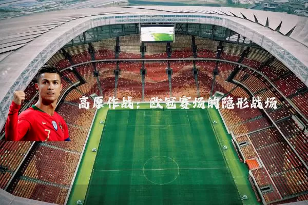 高原作战：欧冠赛场的隐形战场