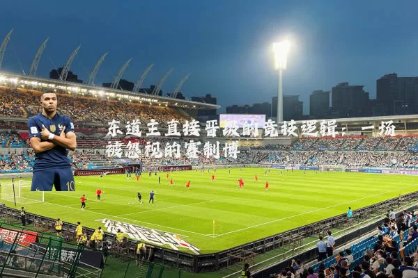 东道主直接晋级的竞技逻辑：一场被忽视的赛制博弈
